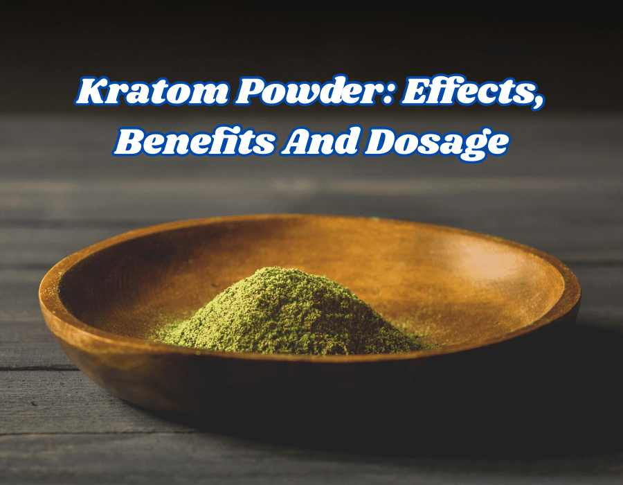 Kratom Powder: Effects, Benefits And Dosage